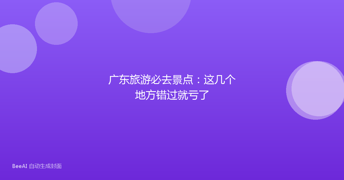 广东旅游必去景点：这几个地方错过就亏了