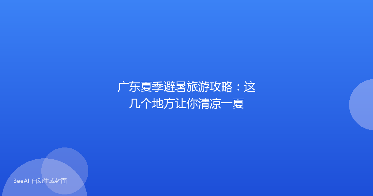 广东夏季避暑旅游攻略：这几个地方让你清凉一夏