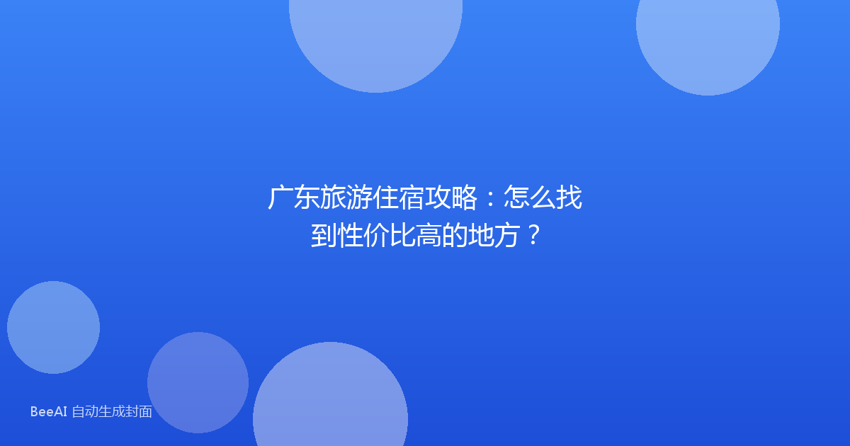 广东旅游住宿攻略：怎么找到性价比高的地方？