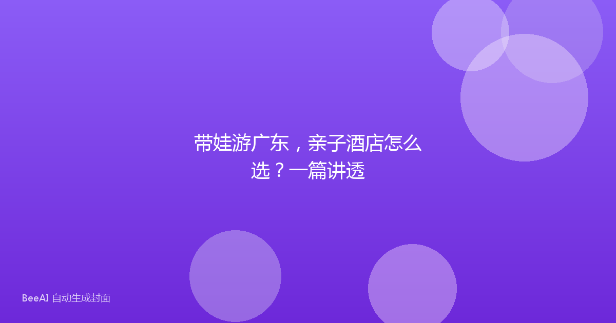 带娃游广东，亲子酒店怎么选？一篇讲透