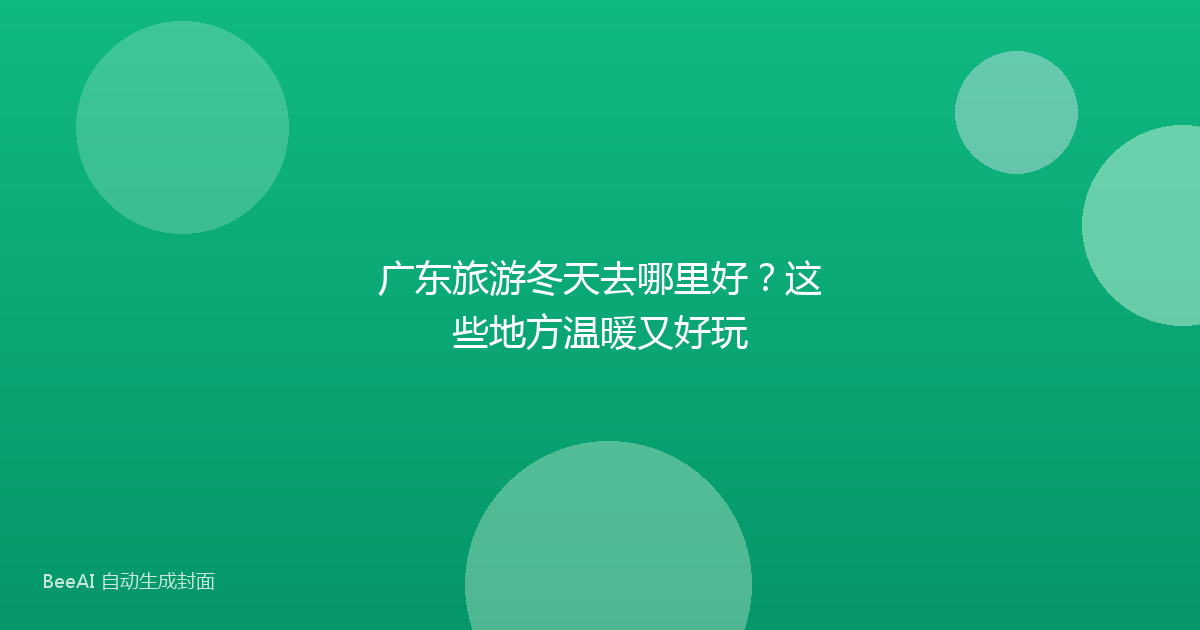 广东旅游冬天去哪里好？这些地方温暖又好玩