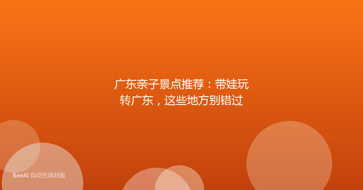 广东亲子景点推荐:带娃玩转广东,这些地方别错过