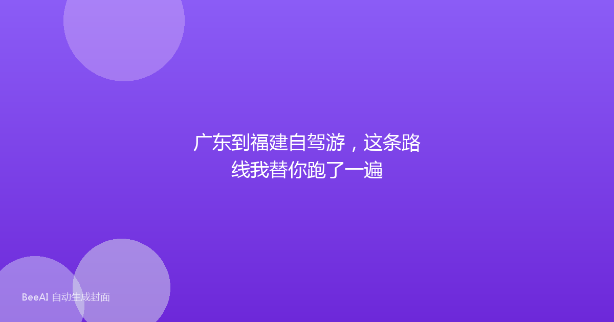 广东到福建自驾游,这条路线我替你跑了一遍