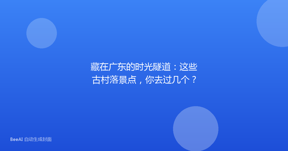 藏在广东的时光隧道：这些古村落景点，你去过几个？