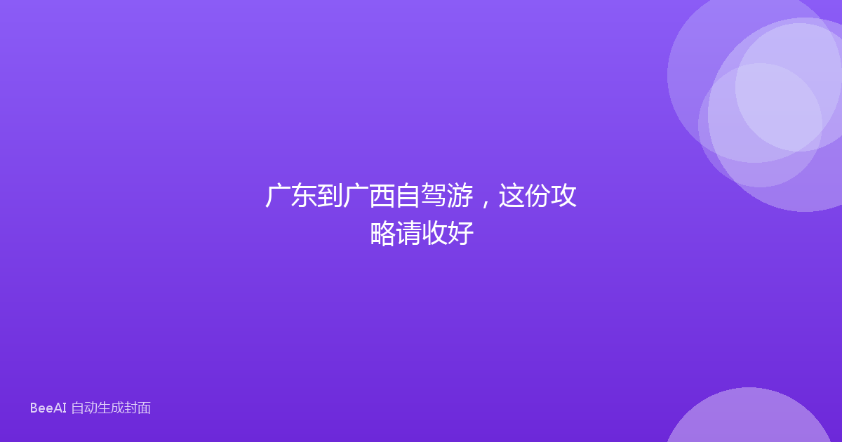广东到广西自驾游,这份攻略请收好