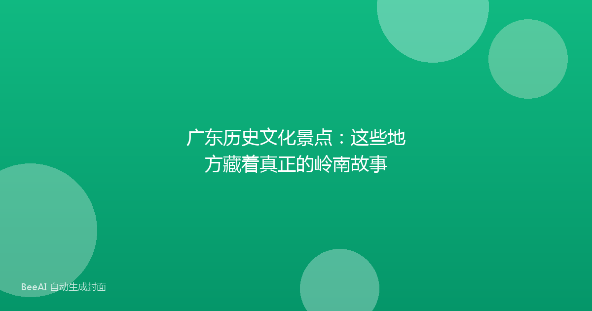 广东历史文化景点：这些地方藏着真正的岭南故事