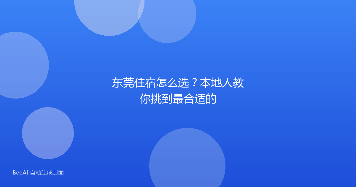东莞住宿怎么选？本地人教你挑到最合适的