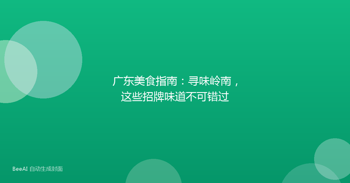 广东美食指南:寻味岭南,这些招牌味道不可错过