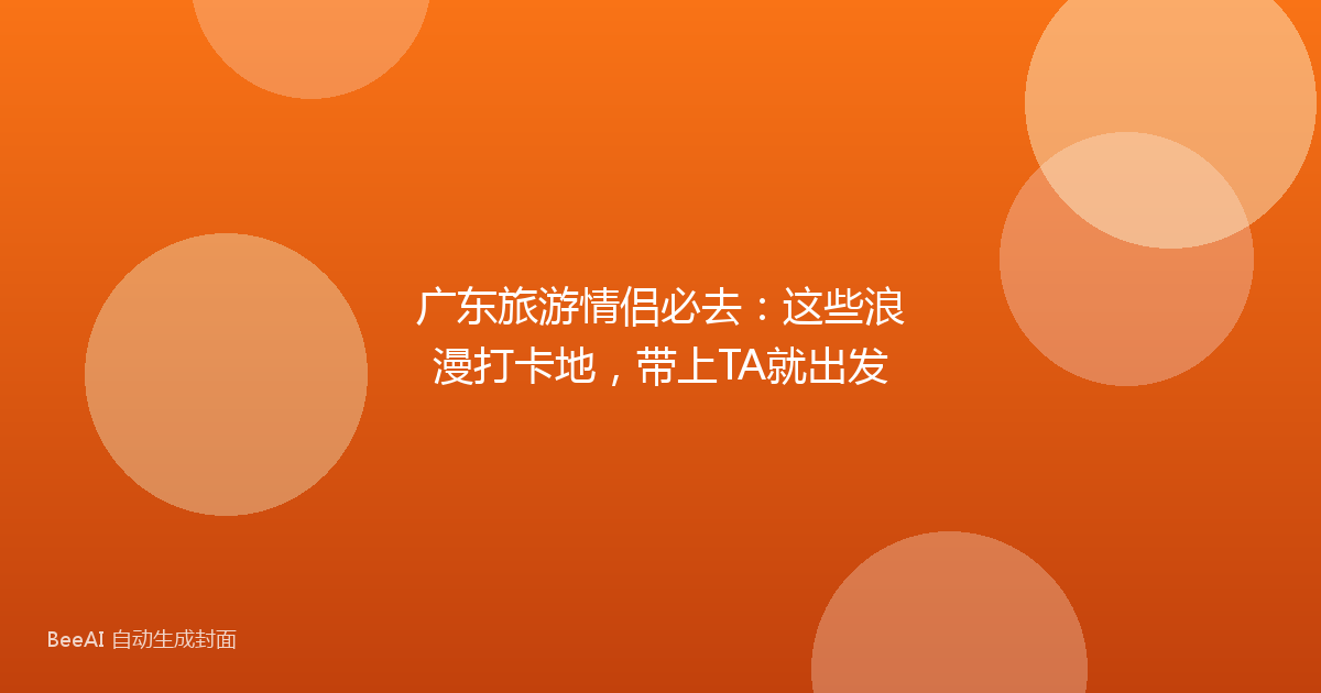 广东旅游情侣必去：这些浪漫打卡地，带上TA就出发