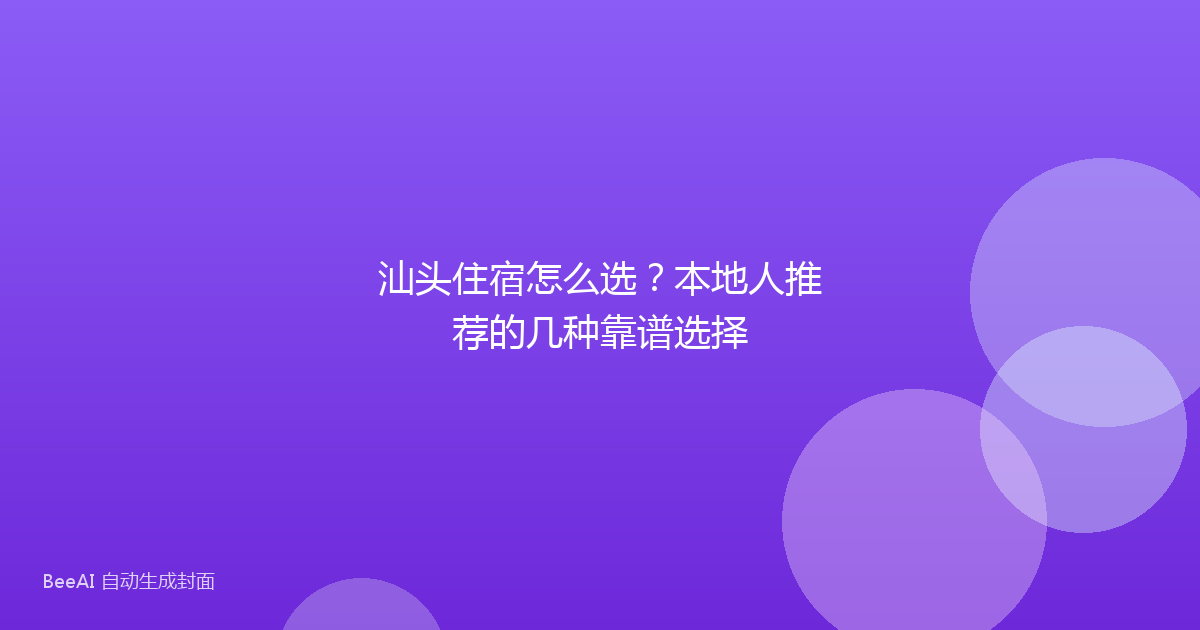 汕头住宿怎么选？本地人推荐的几种靠谱选择