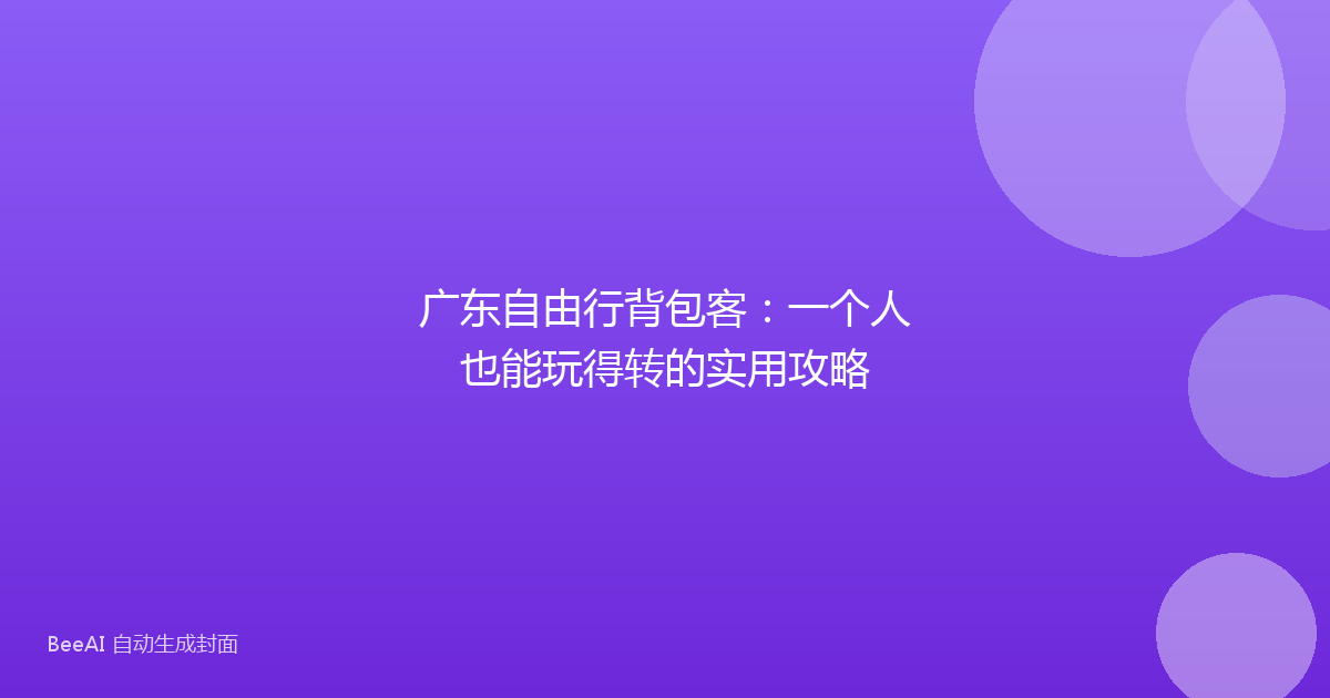 广东自由行背包客：一个人也能玩得转的实用攻略