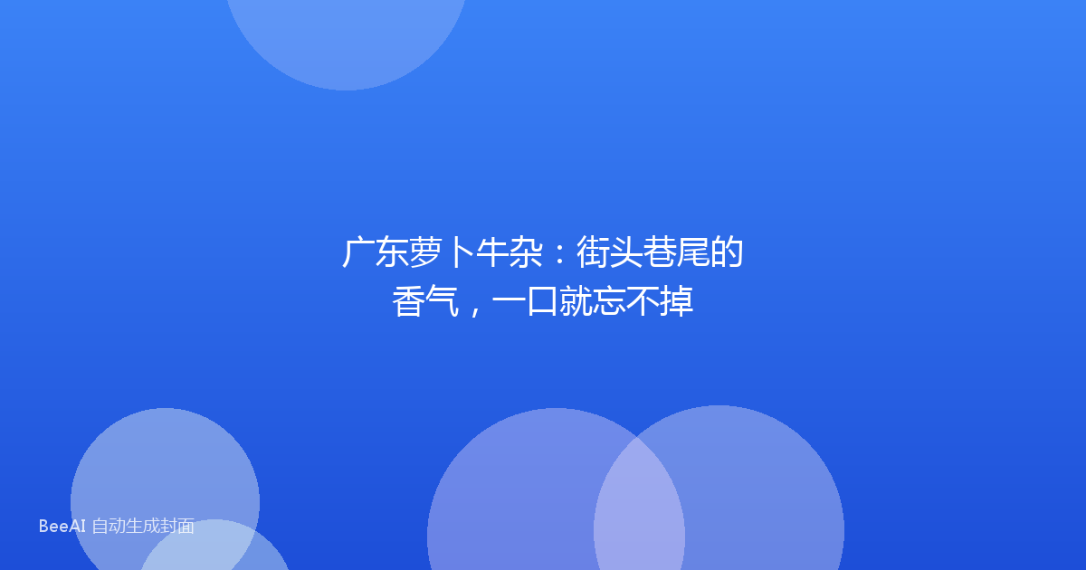 广东萝卜牛杂：街头巷尾的香气，一口就忘不掉
