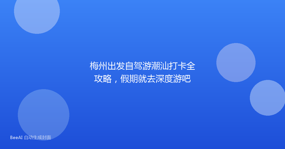 梅州出发自驾游潮汕打卡全攻略，假期就去深度游吧