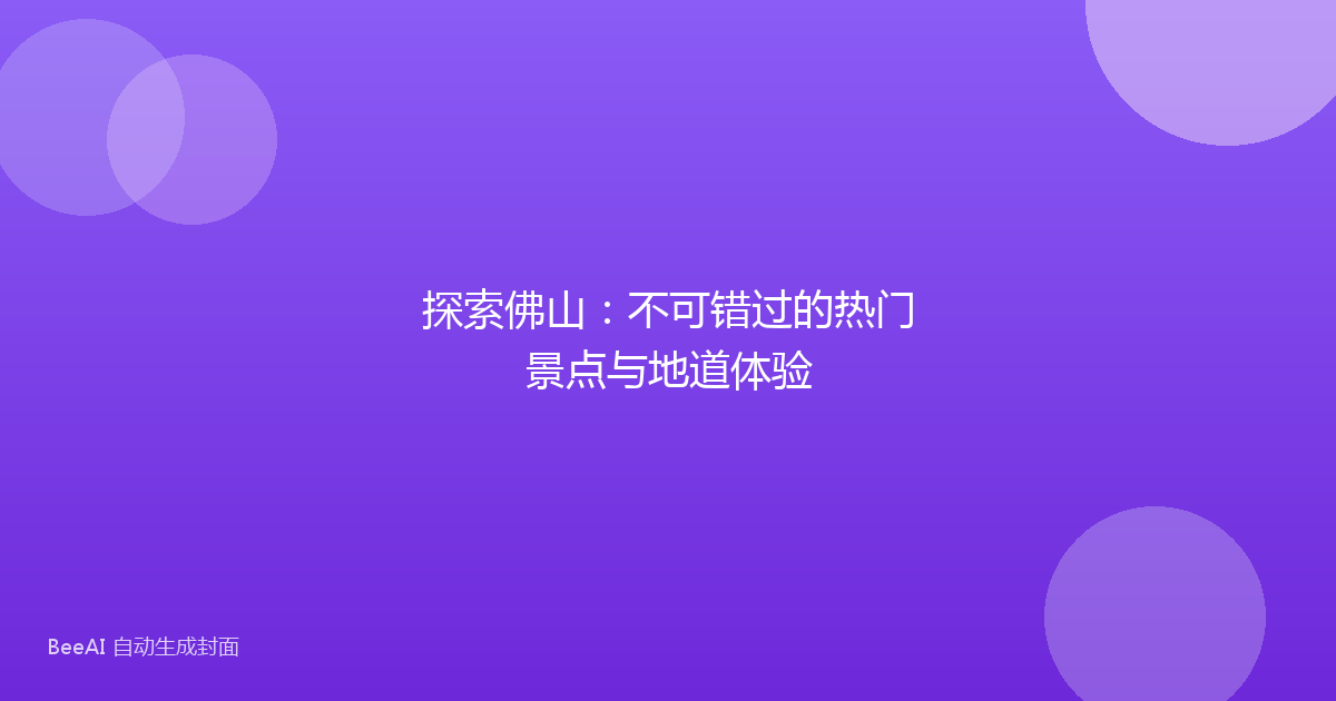 探索佛山：不可错过的热门景点与地道体验