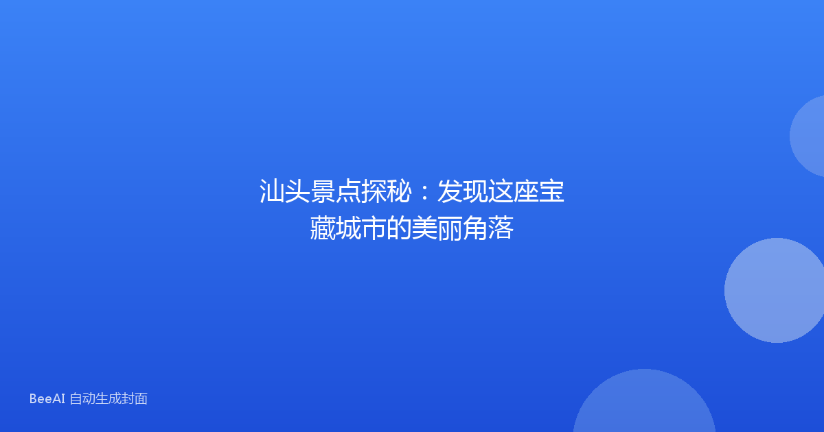 汕头景点探秘：发现这座宝藏城市的美丽角落