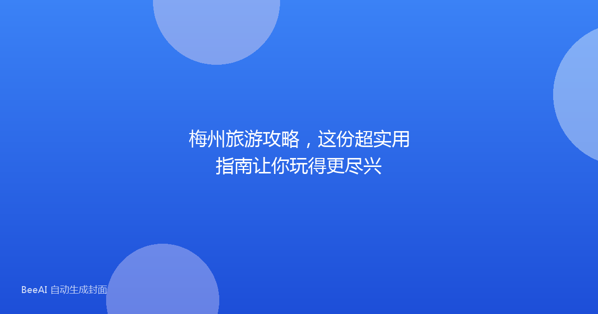 梅州旅游攻略，这份超实用指南让你玩得更尽兴