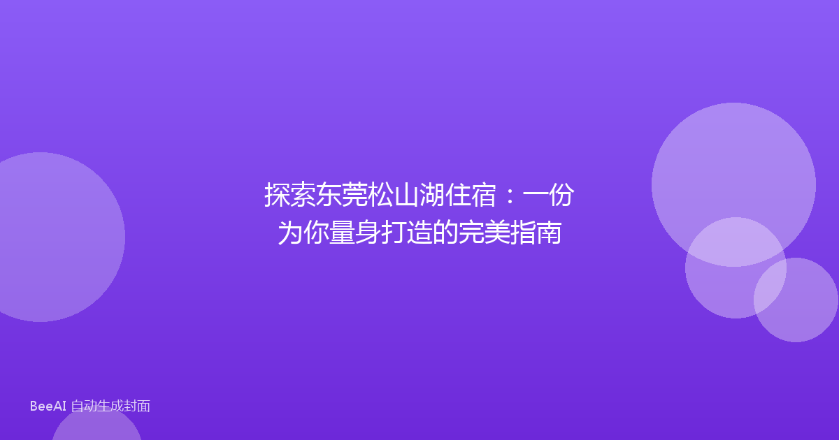 探索东莞松山湖住宿：一份为你量身打造的完美指南