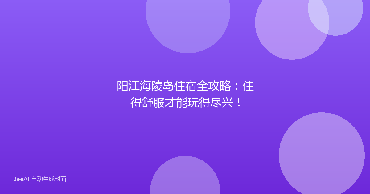 阳江海陵岛住宿全攻略：住得舒服才能玩得尽兴！