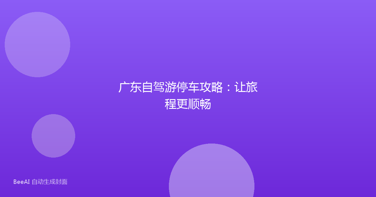 广东自驾游停车攻略：让旅程更顺畅