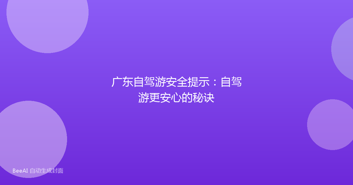 广东自驾游安全提示：自驾游更安心的秘诀