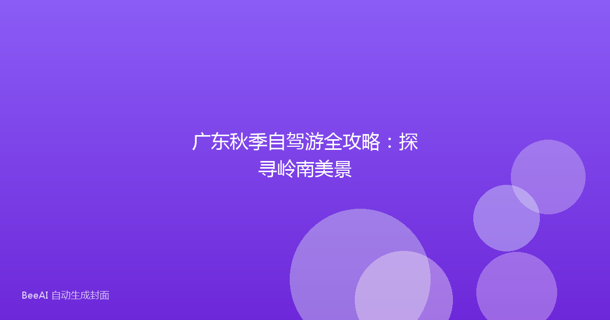 广东秋季自驾游全攻略：探寻岭南美景