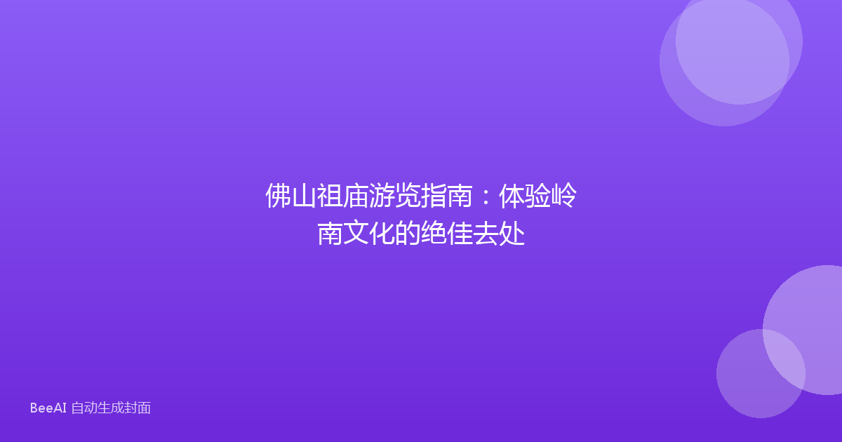佛山祖庙游览指南：体验岭南文化的绝佳去处