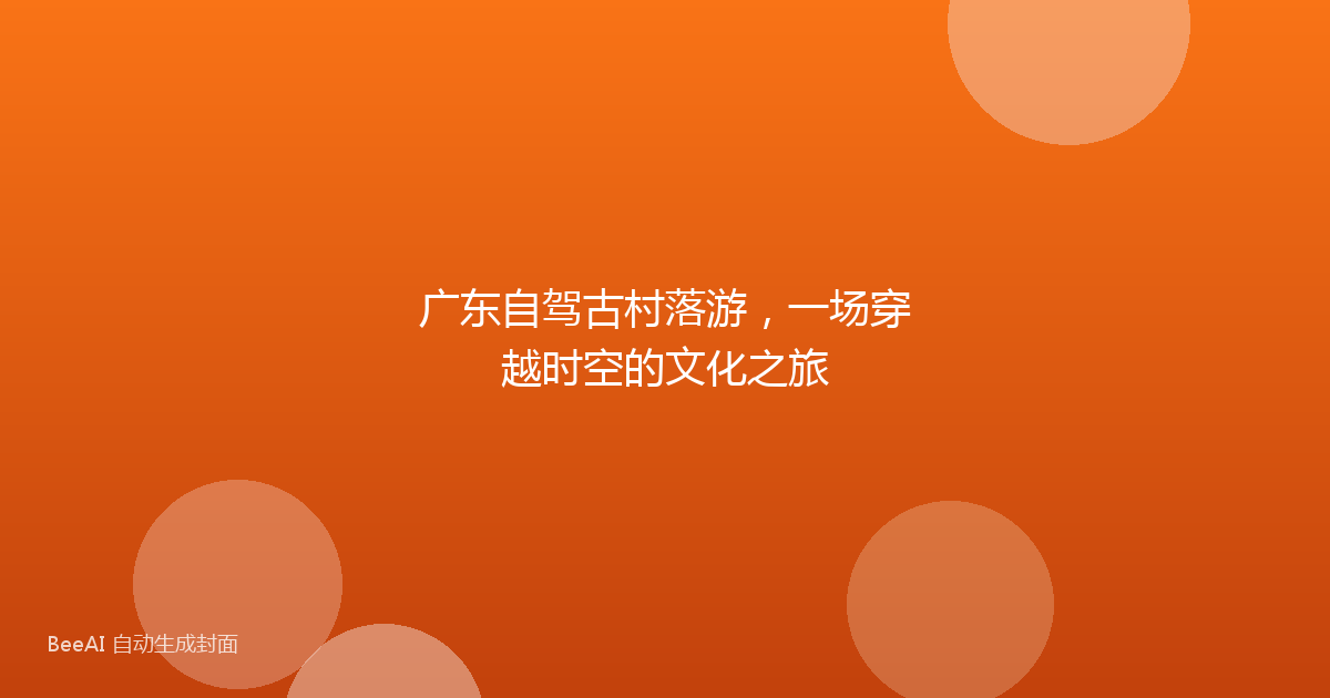广东自驾古村落游，一场穿越时空的文化之旅