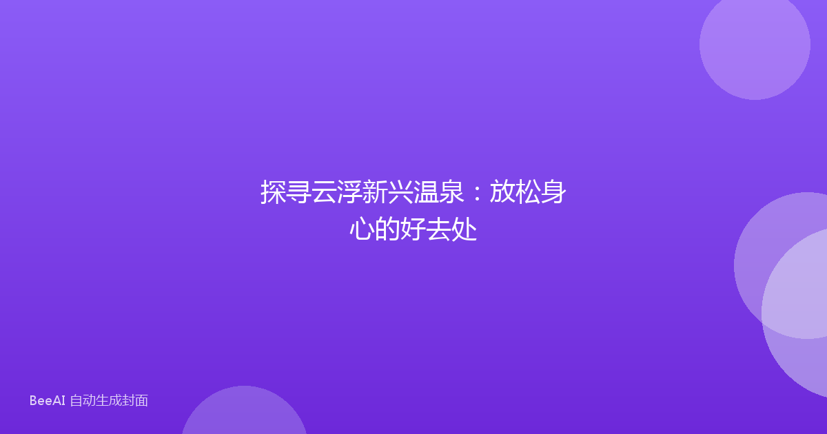 探寻云浮新兴温泉：放松身心的好去处