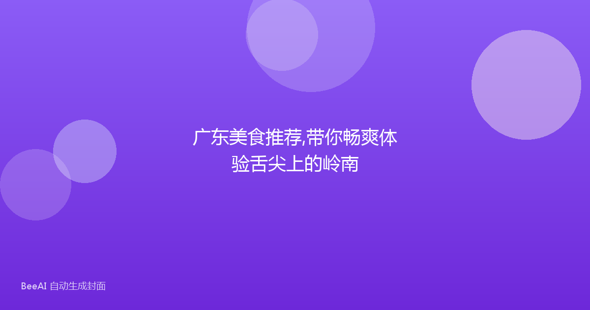 广东美食推荐,带你畅爽体验舌尖上的岭南