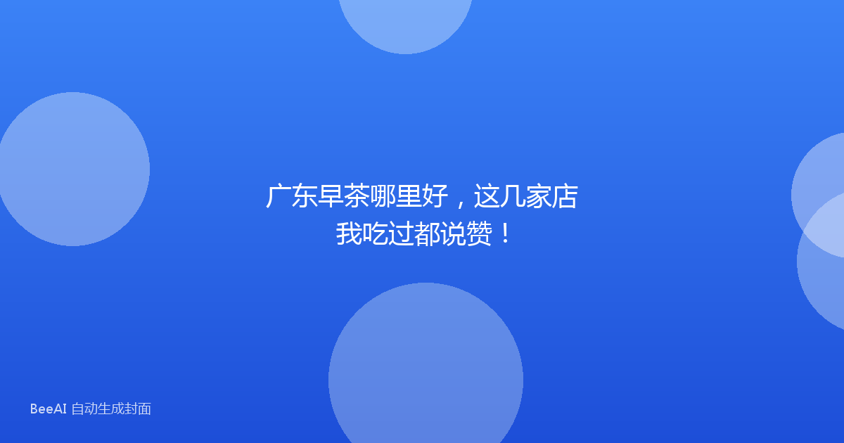 广东早茶哪里好，这几家店我吃过都说赞！