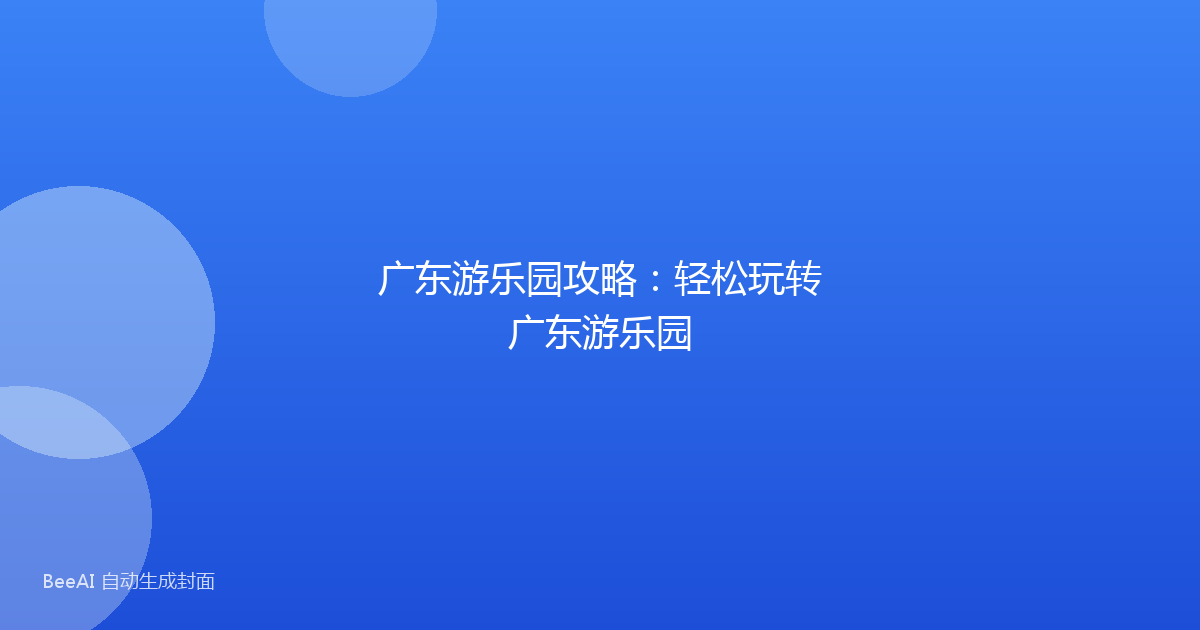 广东游乐园攻略：轻松玩转广东游乐园