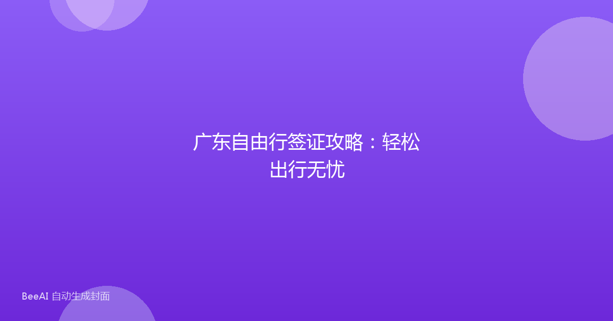 广东自由行签证攻略:轻松出行无忧