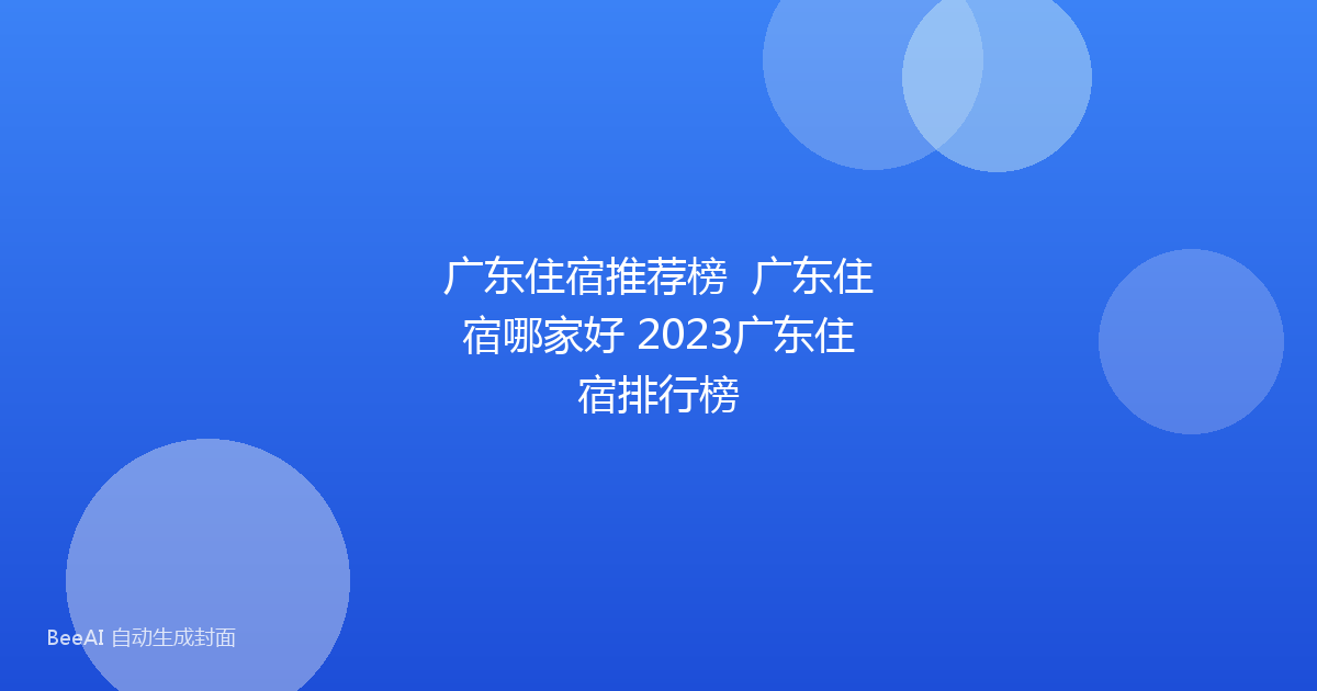 广东住宿推荐榜 广东住宿哪家好 2023广东住宿排行榜