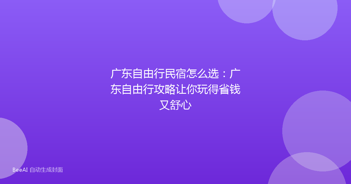 广东自由行民宿怎么选：广东自由行攻略让你玩得省钱又舒心