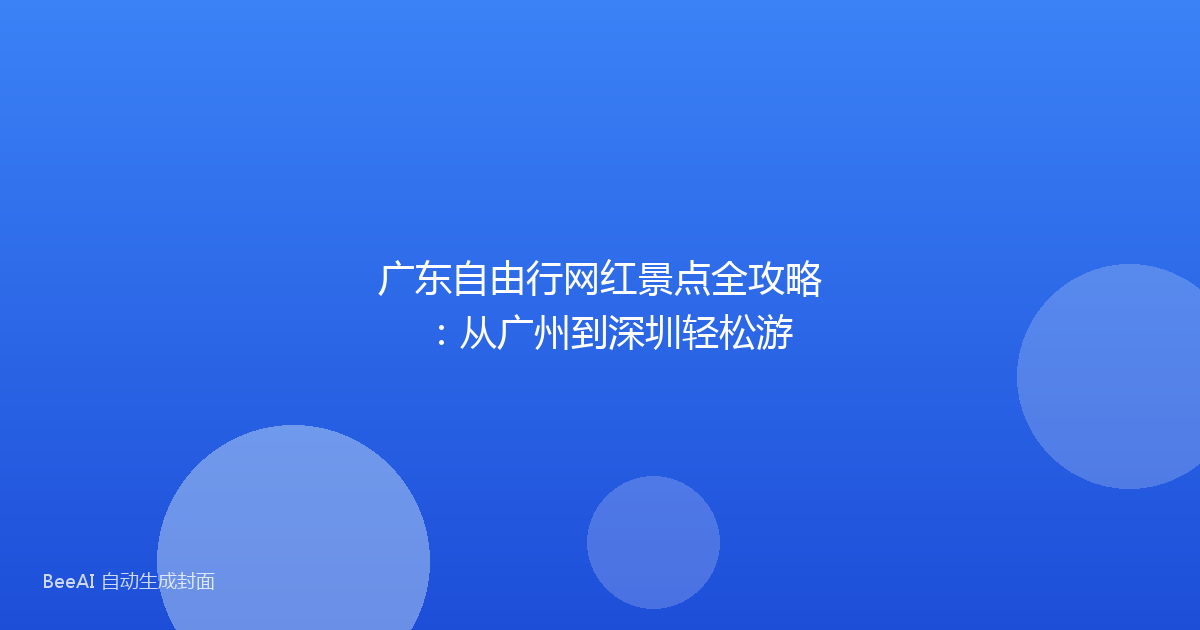 广东自由行网红景点全攻略：从广州到深圳轻松游