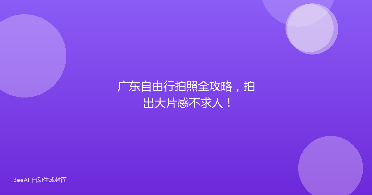 广东自由行拍照全攻略，拍出大片感不求人！