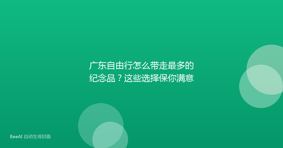 广东自由行怎么带走最多的纪念品？这些选择保你满意