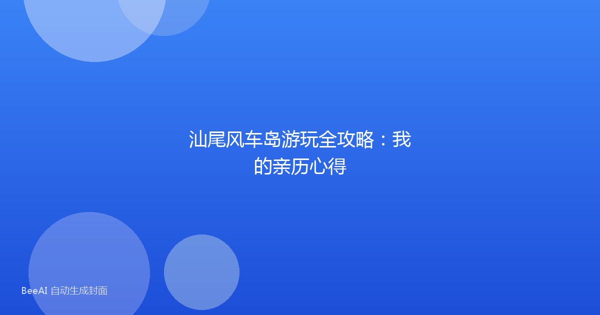 汕尾风车岛游玩全攻略：我的亲历心得
