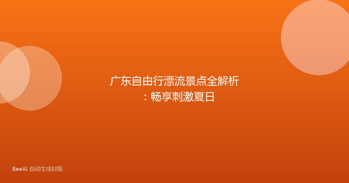 广东自由行漂流景点全解析：畅享刺激夏日