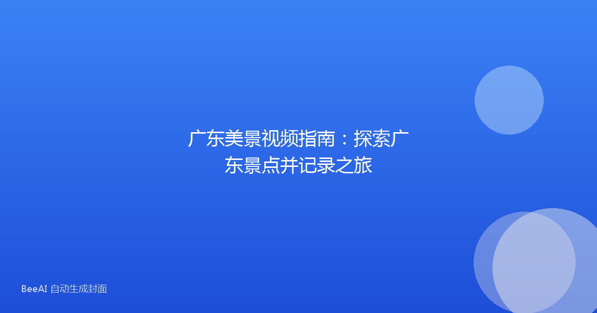 广东美景视频指南：探索广东景点并记录之旅