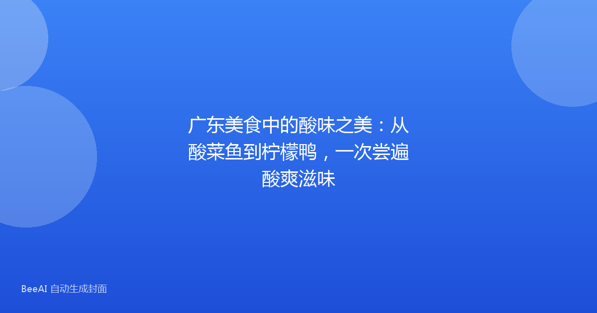 广东美食中的酸味之美:从酸菜鱼到柠檬鸭,一次尝遍酸爽滋味