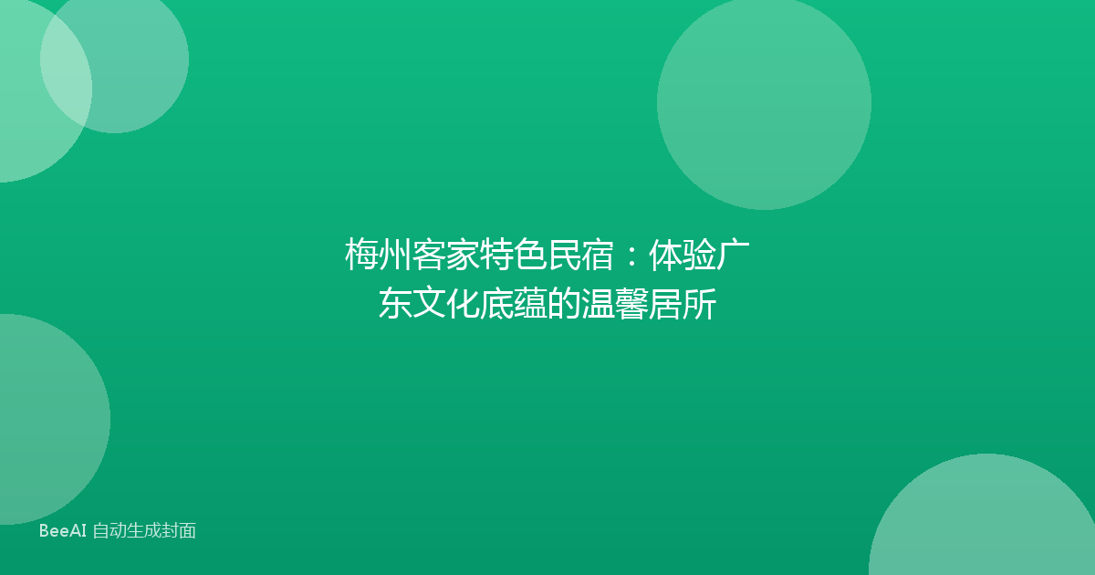 梅州客家特色民宿：体验广东文化底蕴的温馨居所